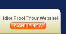 Idiot Proof Your Website! Sign Up Now By Clicking Here